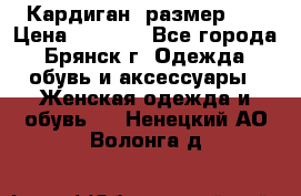 Кардиган ,размер 46 › Цена ­ 1 300 - Все города, Брянск г. Одежда, обувь и аксессуары » Женская одежда и обувь   . Ненецкий АО,Волонга д.